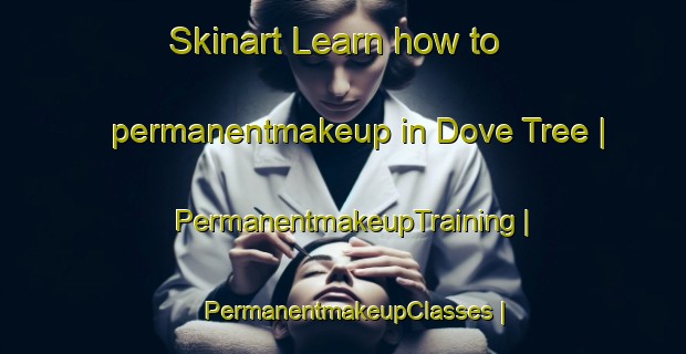 Skinart Learn how to permanentmakeup in Dove Tree | PermanentmakeupTraining | PermanentmakeupClasses | SkinartTraining-United States